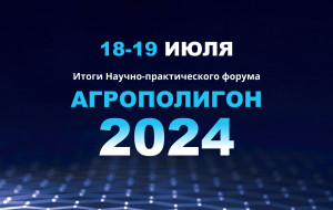 Итоги научно-практического форума «АГРОПОЛИГОН-2024»